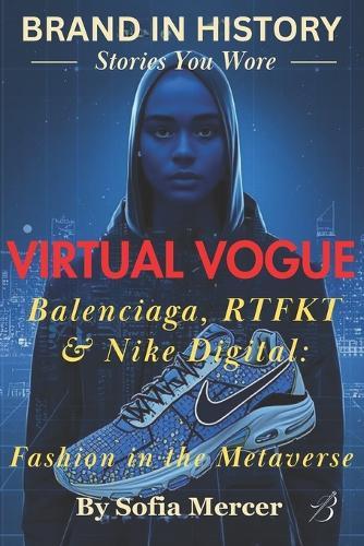 Virtual Vogue: Balenciaga, RTFKT & Nike Digital: Fashion in the Metaverse