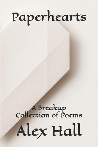 Paperhearts: A Breakup Collection of Poems