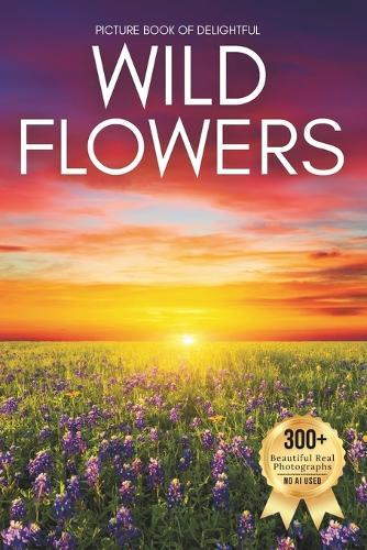 Picture Book of Delightful Wildflowers: A Peaceful Collection of Real Wildflower Photography for Seniors Living with Memory Loss, Alzheimer's, or Dementia - Gentle Visuals for Relaxation, Reflection, and Comfor