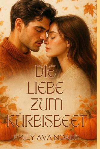 Die Liebe Zum Kürbisbeet: Eine Gemütliche Milliardärs-Kleinstadt-Herbstromanze