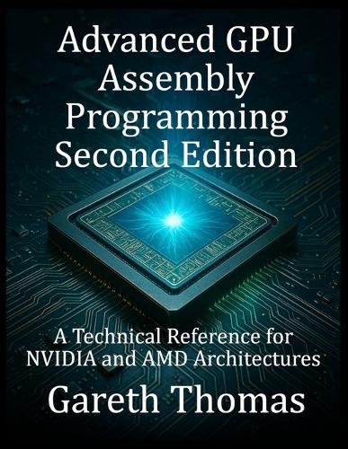 Advanced GPU Assembly Programming Second Edition: A Technical Reference for NVIDIA and AMD Architectures