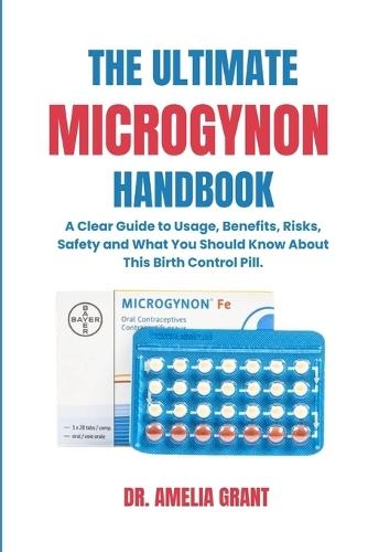 The Ultimate Microgynon Handbook: A Clear Guide to Usage, Benefits, Risks, Safety and What You Should Know About This Birth Control Pill.