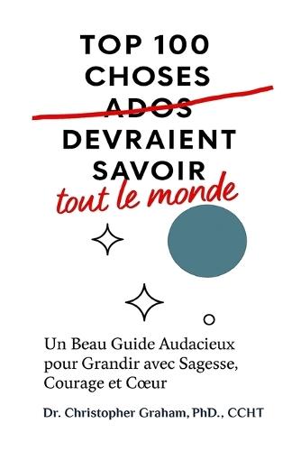 Top 100 Choses Que Tout Le Monde Devrait Savoir: Un Beau Guide Audacieux pour Grandir avec Sagesse, Courage et Coeur
