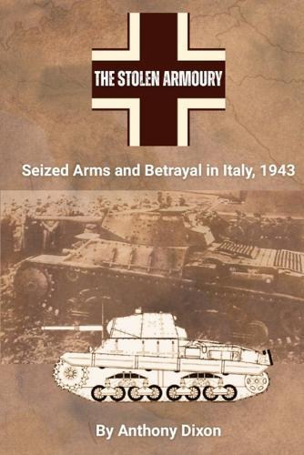 The Stolen Armoury: Seized Arms and Betrayal in Italy, 1943
