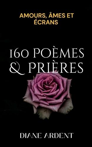 160 POEMES & PRIERES Amours, âmes et écrans - Recueil complet: Un recueil qui réapprivoise l'amour et la foi à l'ère des écrans avec des mots simples qui tiennent la main.