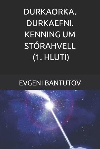 Durkaorka. Durkaefni. Kenning Um Stórahvell. (1. Hluti)