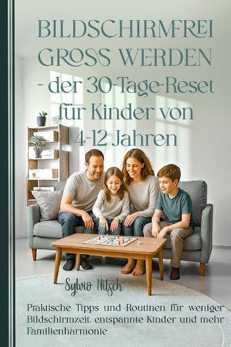Bildschirmfrei groß werden - Der 30-Tage-Reset für Kinder von 4-12 Jahren: Praktische Tipps und Routinen für weniger Bildschirmzeit, entspannte Kinder und mehr Familienharmonie