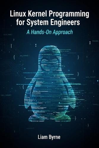 Linux Kernel Programming for System Engineers: A Hands-On Approach