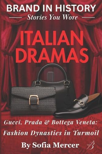 Italian Dramas: Gucci, Prada & Bottega Veneta: Fashion Dynasties in Turmoil