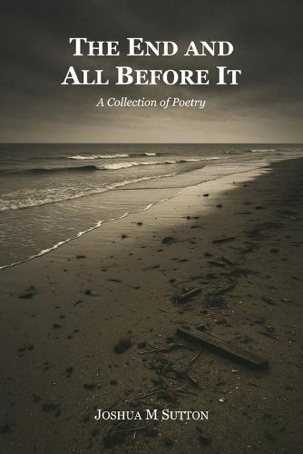 The End and All Before It: A Collection of Poetry