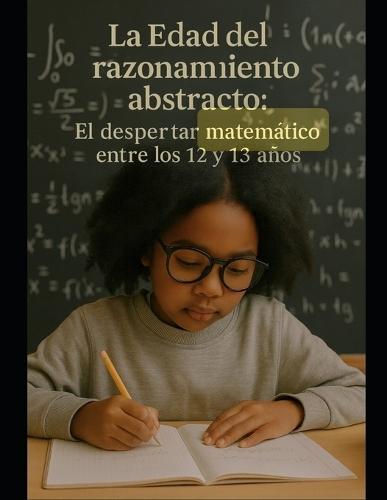 La Edad del razonamiento abstracto: El despertar matematico entre los 12 y 13 años