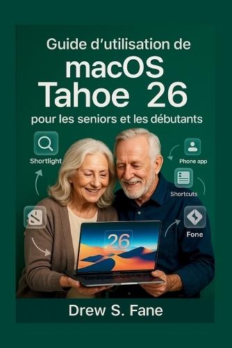 Guide d'utilisation de macOS Tahoe 26 pour les seniors et les débutants: Manuel clair et simplifié, avec des explications pas à pas, des astuces pratiques et des conseils faciles à suivre.