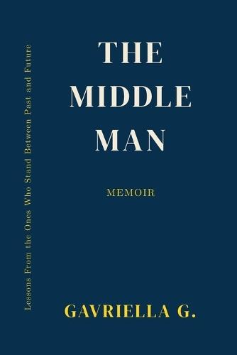 The Middleman: Lessons From the Ones Who Stand Between Past and Future
