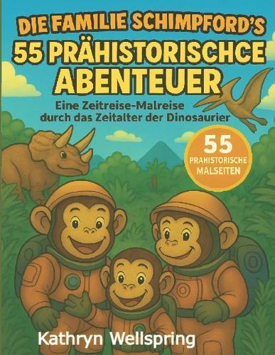 Die Familie Schimpford's 55 Prähistorische Abenteuer: Eine Zeitreise durch die Welt der Dinosaurier: Eine spannende Malreise durch Millionen Jahre Erdgeschichte - von der Geburt unseres Planeten bis zum Ende der Dinosaurier.