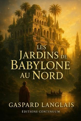Les jardins de Babylone du Nord: Roman uchronie: des jardins babyloniens défient la mer