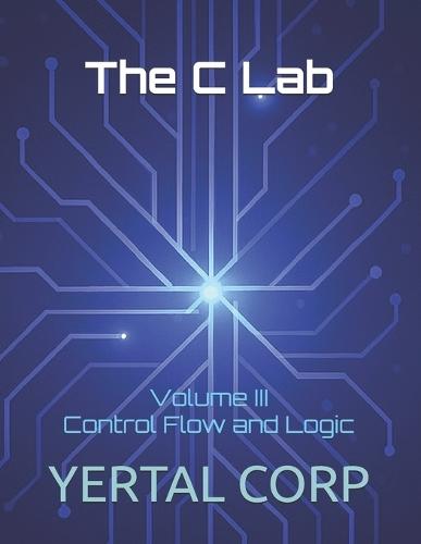 The C Lab: Volume III Control Flow and Logic