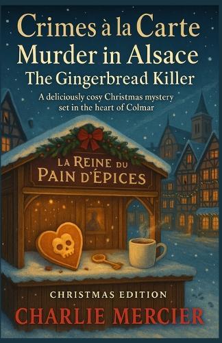 Crimes à la Carte - Murder in Alsace: The Gingerbread Killer (Christmas Edition): A deliciously cosy Christmas mystery set in the heart of Colmar.