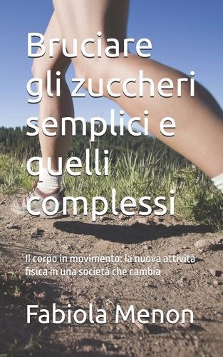 Bruciare gli zuccheri semplici e quelli complessi: Il corpo in movimento: la nuova attività fisica in una società che cambia