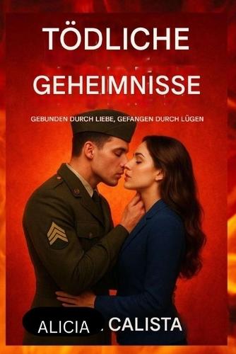 Tödliche Geheimnisse: Gebunden durch Liebe, gefangen durch Lügen: Ein romantischer Thriller über Verrat, Leidenschaft und die gefährliche Macht der Wahrheit.