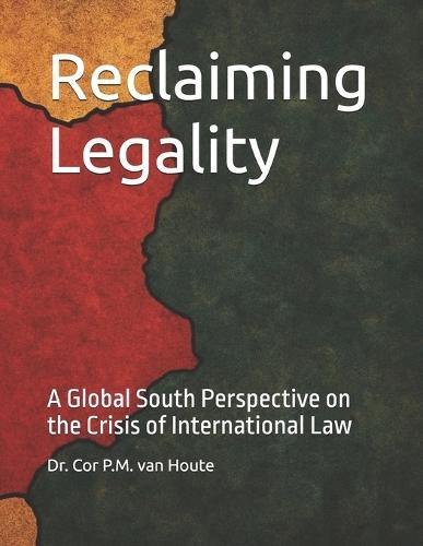 Reclaiming Legality: A Global South Perspective on the Crisis of International Law