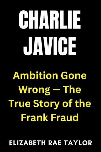 Charlie Javice: Ambition Gone Wrong - The True Story of the Frank Fraud