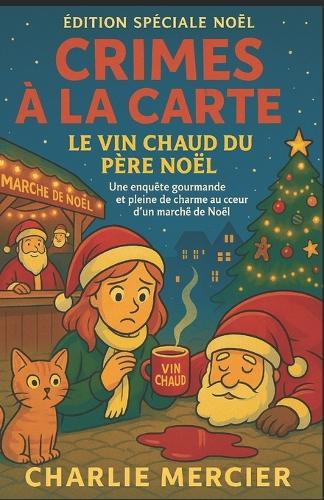 Crimes à la Carte - Le vin chaud du Père Noël (Édition spéciale Noël): Une enquête gourmande et pleine de charme au coeur d'un marché de Noël alsacien