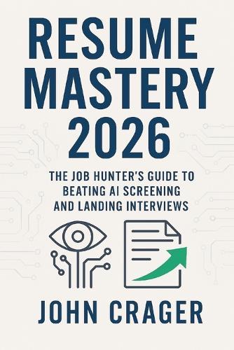 Resume Mastery 2026: The Job Hunter's Guide to Beating AI Screening and Landing Interviews