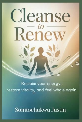 Cleanse to Renew: Natural Healing Plans for Sufferers of Anxiety, Fatigue, Gut Problems, Weight Gain, Brain Fog, Hormonal Imbalance, and Chronic Inflammation -
