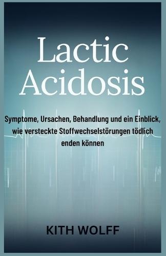 Lactic Acidosis: Symptome, Ursachen, Behandlung und ein Einblick, wie versteckte Stoffwechselstörungen tödlich enden können