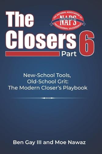 The Closers Part 6: New-School Tools, Old-School Grit: The Modern Closer's Playbook