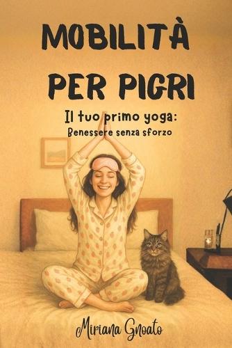 Mobilità per pigri: Il tuo primo Yoga: benessere senza sforzo