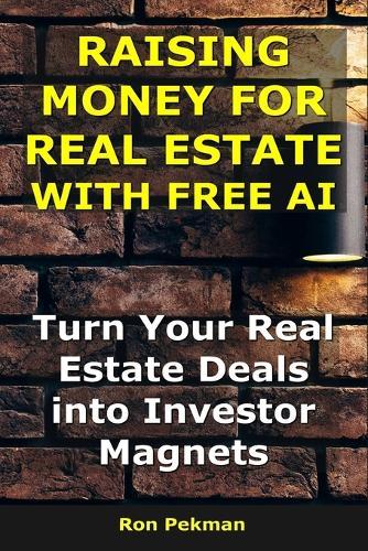 Raising Money for Real Estate With AI: Turn Your Real Estate Deals into Investor Magnets