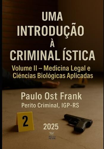Uma Introdução à Criminalística: Volume II - Medicina Legal e Ciências Biológicas Aplicadas