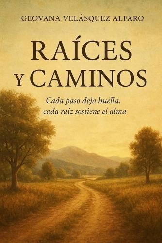 Raíces Y Caminos: Cada paso deja huella, cada raíz sostiene el alma.