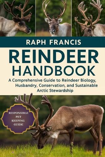 Reindeer Handbook: A Comprehensive Guide to Reindeer Biology, Husbandry, Conservation, and Sustainable Arctic Stewardship