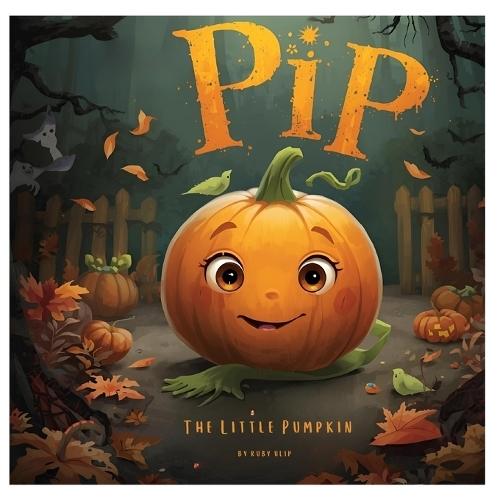 Pip the Little Pumpkin: A heartwarming Halloween tale about a tiny pumpkin who feels overlooked in a patch full of big, bold pumpkins.