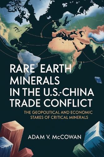 Rare Earth Minerals in the U.S.-China Trade Conflict: The Geopolitical and Economic Stakes of Critical Minerals