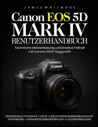 Canon EOS 5D Mark IV Benutzerhandbuch: Technische Meisterleistung und kreative Freiheit mit Canons DSLR-Flaggschiffy