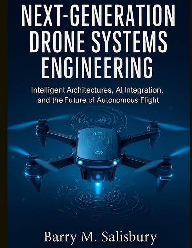Next-Generation Drone Systems Engineering: Intelligent Architectures, AI Integration, and the Future of Autonomous Flight