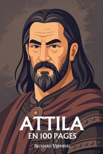 Attila le Hun: ses plus grands exploits en 100 pages