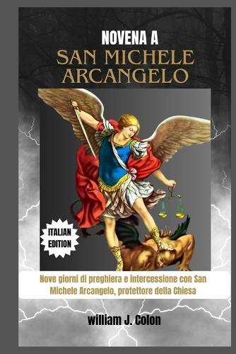 Novena a San Michele Arcangelo: Nove giorni di preghiera e intercessione con San Michele Arcangelo, protettore della Chiesa