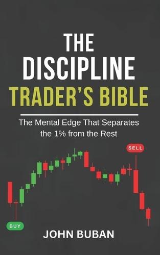 The Discipline Trader's Bible: The Mental Edge That Separates the 1% from the Rest