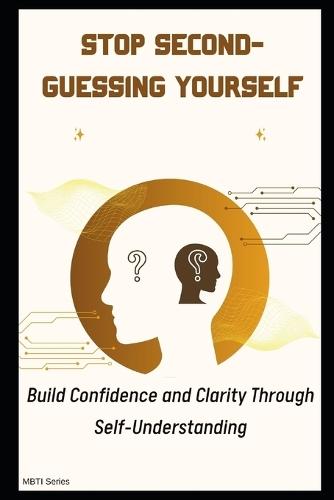 Stop Second-Guessing Yourself: Build Confidence and Clarity Through Self-Understanding
