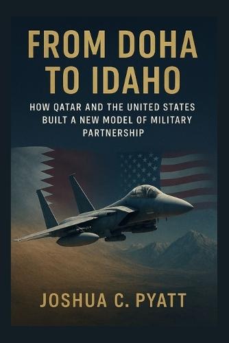 From Doha to Idaho: How Qatar and the United States Built a New Model of Military Partnership