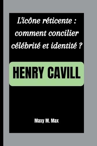 Henry Cavill: L'icône réticente: comment concilier célébrité et identité ?