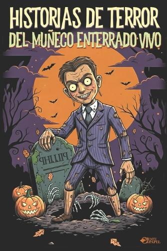 Historias de Terror del Muñeco Enterrado Vivo: 40 relatos espeluznantes. Creepypastas de Misterio que te perseguirán desde el sótano hasta el ático.