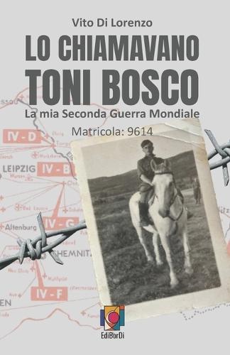 Lo Chiamavano Toni Bosco: La mia Seconda Guerra Mondiale Matricola: 9614