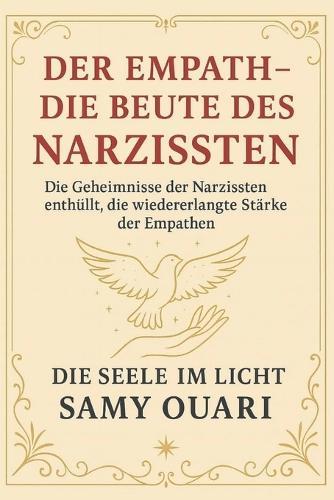 Der Empath - Die Beute des Narzissten: Die Geheimnisse der Narzissten enthüllt, die wiedererlangte Stärke der Empathen