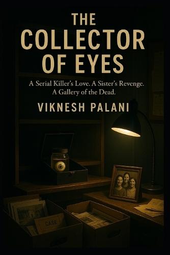 The Collector of Eyes: A Serial Killer's Love. A Sister's Revenge. A Gallery of the Dead.