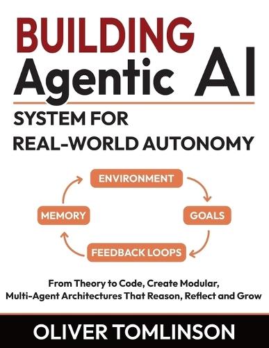 Building Agentic AI System for Real-World Autonomy: From Theory to Code, Create Modular, Multi-Agent Architectures That Reason, Reflect and Grow